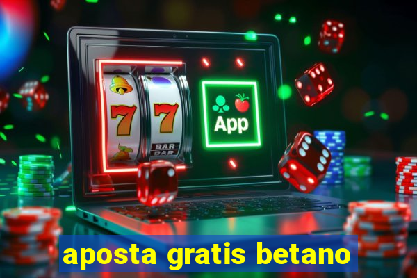 aposta gratis betano