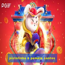 pistolinha e pamela santos