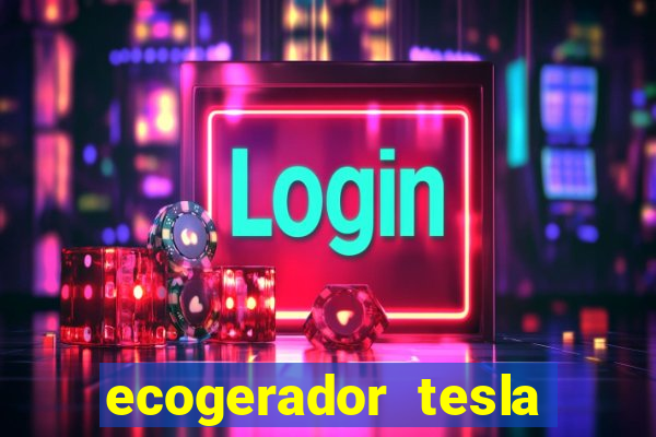 ecogerador tesla reclame aqui