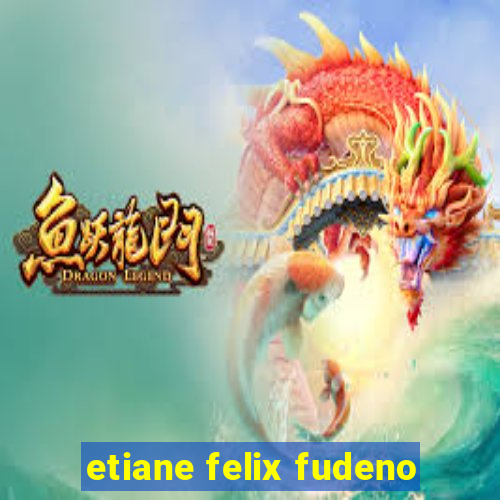 etiane felix fudeno