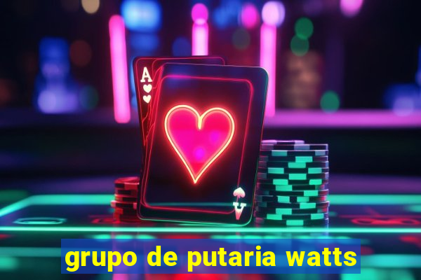 grupo de putaria watts