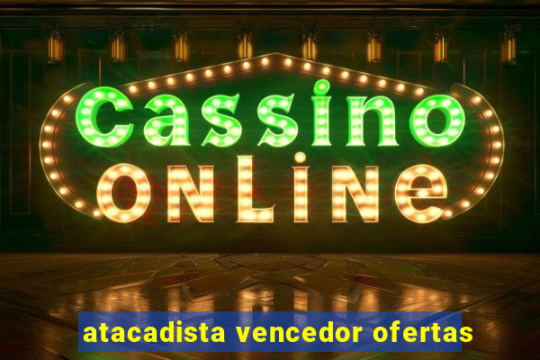 atacadista vencedor ofertas