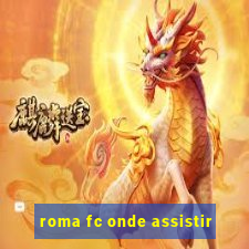 roma fc onde assistir