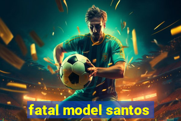 fatal model santos