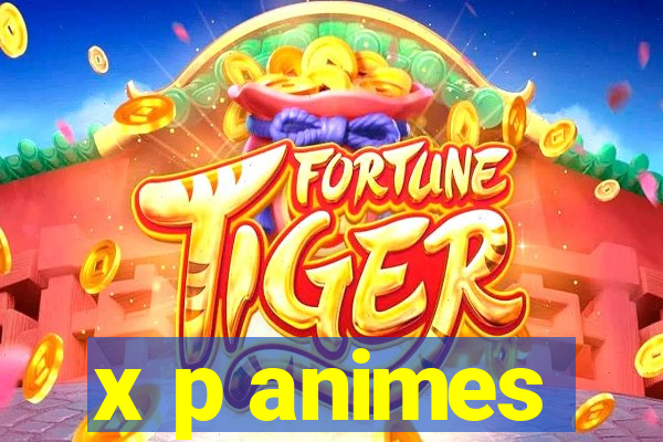 x p animes