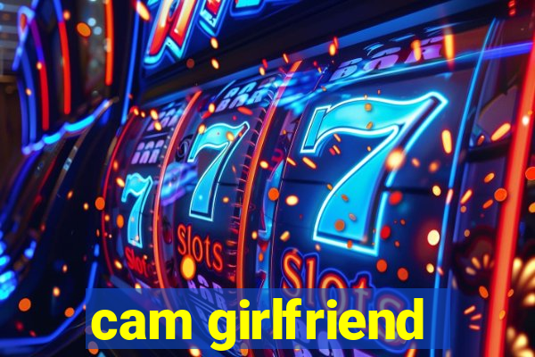 cam girlfriend