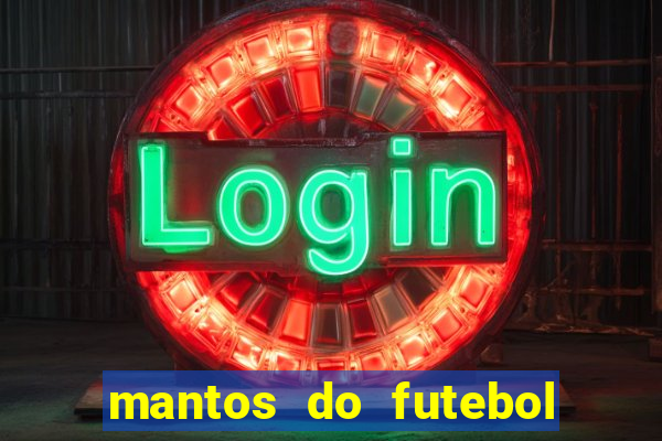 mantos do futebol jogos de hoje na tv