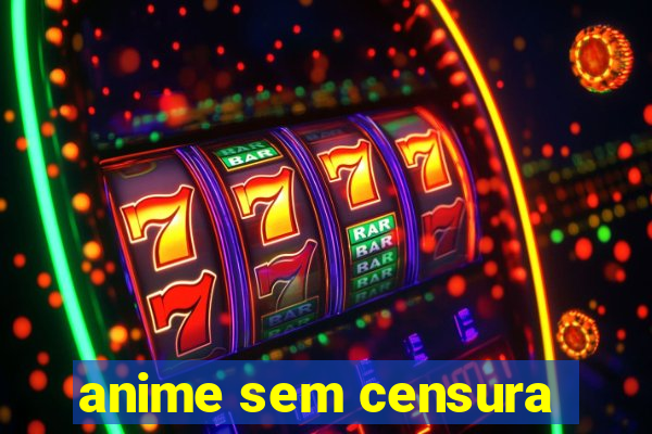 anime sem censura