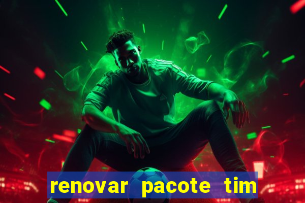 renovar pacote tim beta antes do prazo