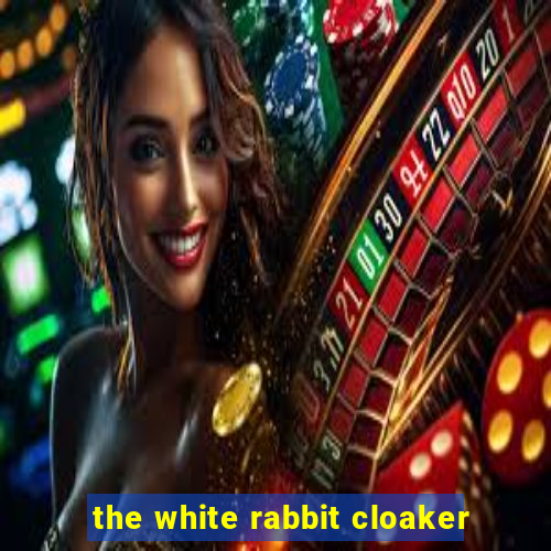 the white rabbit cloaker