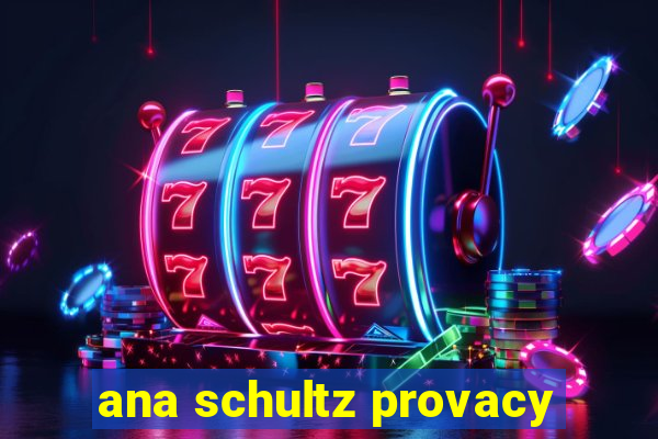 ana schultz provacy