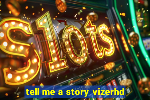 tell me a story vizerhd