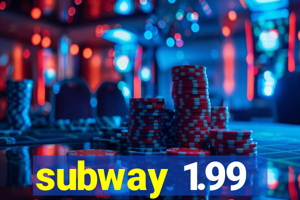 subway 1.99