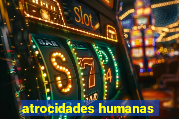 atrocidades humanas