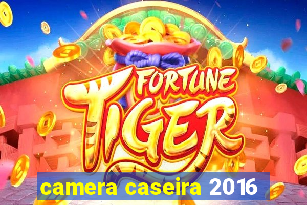 camera caseira 2016