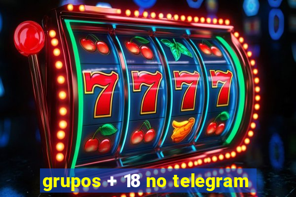 grupos + 18 no telegram