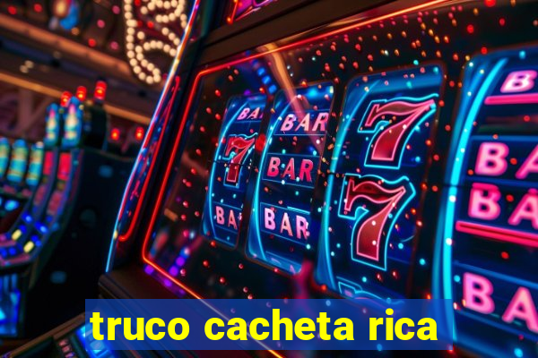 truco cacheta rica