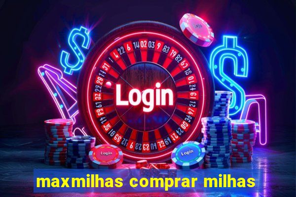 maxmilhas comprar milhas