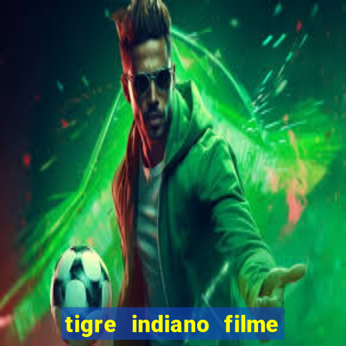 tigre indiano filme indiano tigre e drago