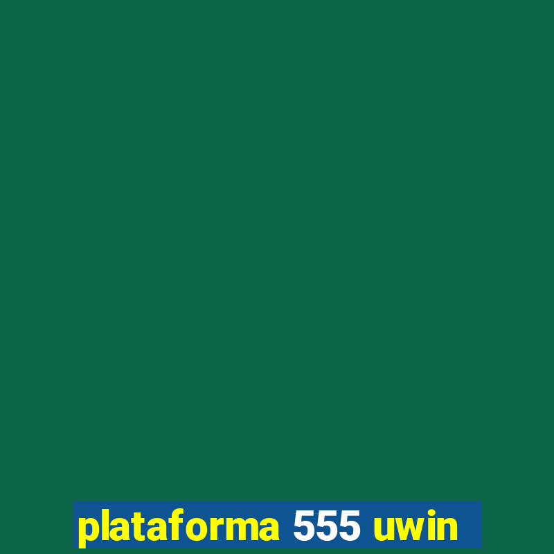 plataforma 555 uwin