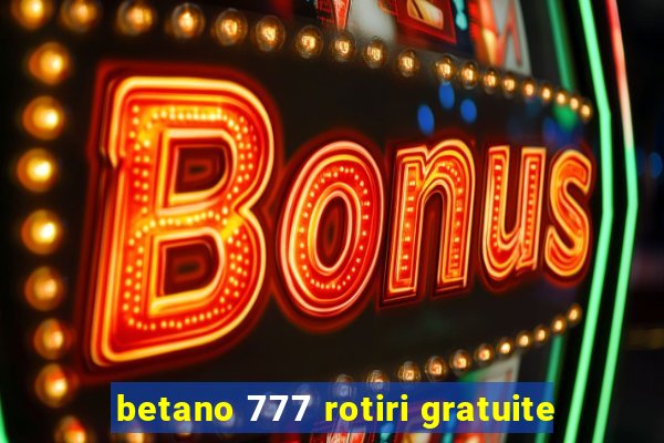 betano 777 rotiri gratuite