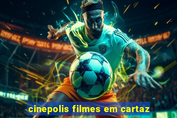 cinepolis filmes em cartaz