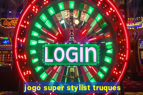 jogo super stylist truques