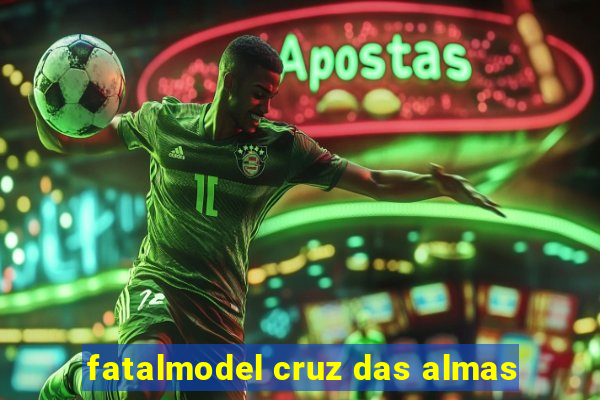 fatalmodel cruz das almas