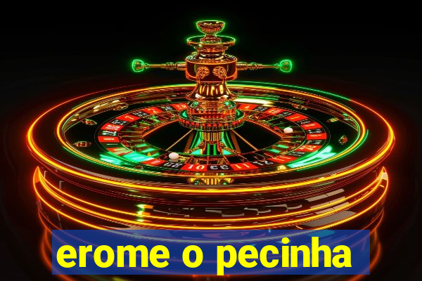 erome o pecinha