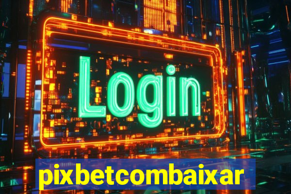 pixbetcombaixar